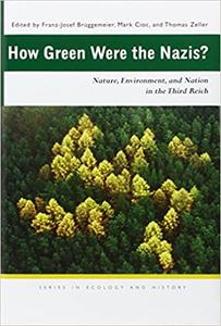 How Green Were the Nazis Nature, Environment, and Nation in the Third Reich