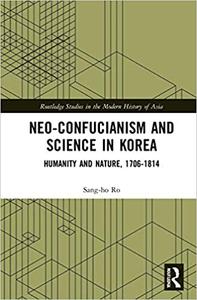 Neo-Confucianism and Science in Korea Humanity and Nature, 1706-1814