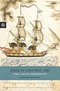 Exile in Colonial Asia Kings, Convicts, Commemoration