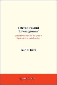 Literature and Interregnum Globalization, War, and the Crisis of Sovereignty in Latin America