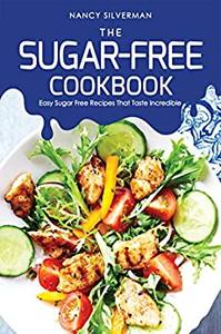 The Sugar-Free Cookbook Easy Sugar Free Recipes That Taste Incredible