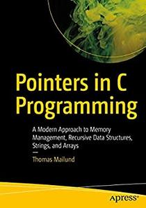 Pointers in C Programming A Modern Approach to Memory Management, Recursive Data Structures, Strings, and Arrays