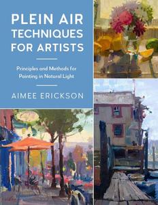 Plein Air Techniques for Artists Principles and Methods for Painting in Natural Light