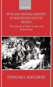 Myth and National Identity in Nineteenth-Century Britain The Legends of King Arthur and Robin Hood