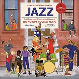A Child's Introduction to Jazz The Musicians, Culture, and Roots of the World's Coolest Music
