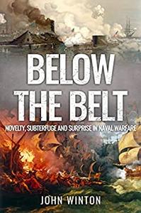 Below the Belt Novelty, Subterfuge and Surprise in Naval Warfare (World War Two at Sea)
