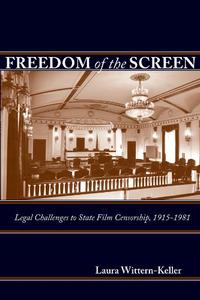 Freedom of the Screen Legal Challenges to State Film Censorship, 1915-1981