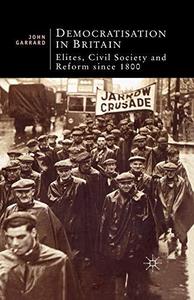 Democratisation in Britain Elites, Civil Society and Reform Since 1800