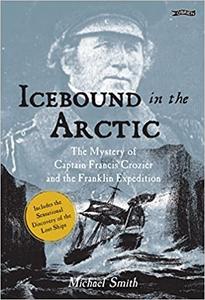 Icebound In The Arctic The Mystery of Captain Francis Crozier and the Franklin Expedition Ed 2