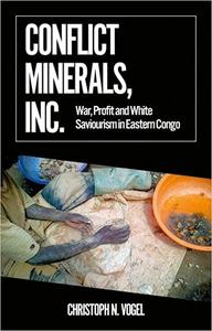 Conflict Minerals, Inc. War, Profit and White Saviourism in Eastern Congo