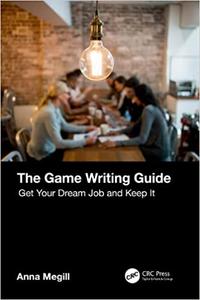 The Game Writing Guide Get Your Dream Job and Keep It
