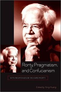 Rorty, Pragmatism, and Confucianism With Responses by Richard Rorty