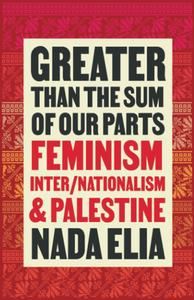 Greater than the Sum of Our Parts Feminism, InterNationalism, and Palestine