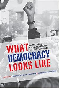 What Democracy Looks Like The Rhetoric of Social Movements and Counterpublics