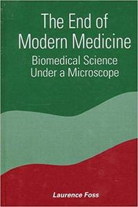 The End of Modern Medicine Biomedical Science under a Microscope