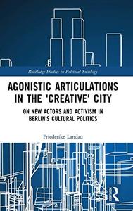 Agonistic Articulations in the 'Creative' City On New Actors and Activism in Berlin's Cultural Politics