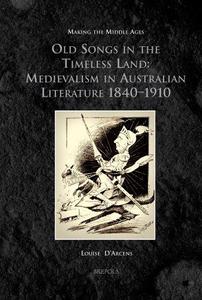 Old Songs in the Timeless Land, d'Arcens Medievalism in Australian Literature 1840-1910