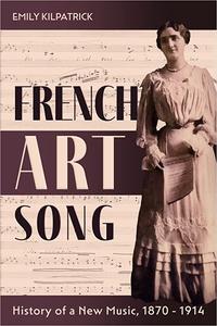 French Art Song History of a New Music, 1870-1914