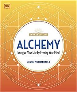 Alchemy Energize Your Life by Freeing Your Mind (The Awakened Life)