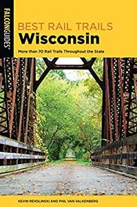 Best Rail Trails Wisconsin More than 70 Rail Trails Throughout the State, 2nd Edition (Best Rail Trails Series)