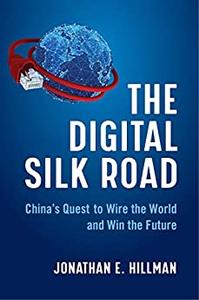 The Digital Silk Road China's Quest to Wire the World and Win the Future