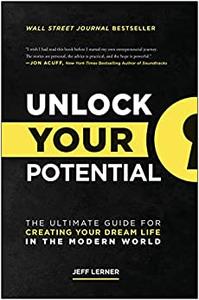 Unlock Your Potential The Ultimate Guide for Creating Your Dream Life in the Modern World