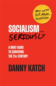 Socialism . . . Seriously A Brief Guide to Surviving the 21st Century (Revised & Updated Edition)