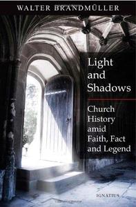 Light and Shadows Church History Amid Faith, Facts and Legend