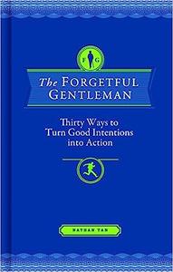 The Forgetful Gentleman Thirty Ways to Turn Good Intentions into Action