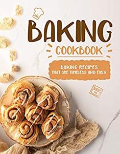 Baking Cookbook Baking Recipes that are Timeless and Easy (2nd Edition)