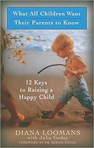 What All Children Want Their Parents to Know Twelve Keys to Successful Parenting