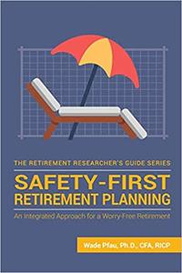 Safety-First Retirement Planning An Integrated Approach for a Worry-Free Retirement