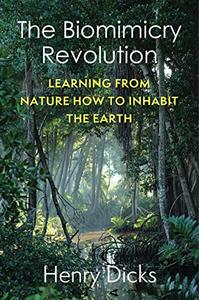 The Biomimicry Revolution Learning from Nature How to Inhabit the Earth