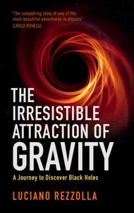 The Irresistible Attraction of Gravity A Journey to Discover Black Holes