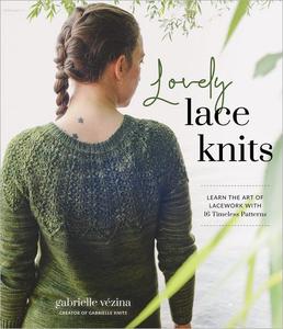 Lovely Lace Knits Learn the Art of Lacework with 16 Timeless Patterns