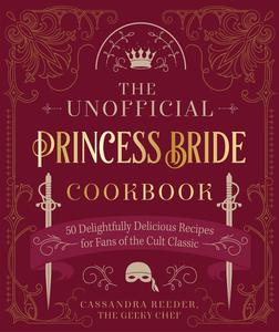 The Unofficial Princess Bride Cookbook 50 Delightfully Delicious Recipes for Fans of the Cult Classic