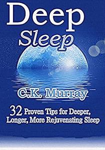 Deep Sleep - 32 Proven Tips for Deeper, Longer, More Rejuvenating Sleep
