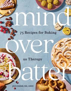 Mind over Batter 75 Recipes for Baking as Therapy