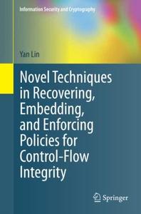 Novel Techniques in Recovering, Embedding, and Enforcing Policies for Control-Flow Integrity (Information Security and Cryptogr