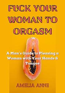 FUCK YOUR WOMAN TO ORGASM