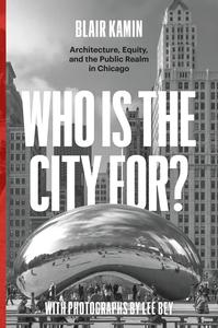 Who Is the City For Architecture, Equity, and the Public Realm in Chicago
