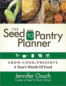 The Seed to Pantry Planner Grow, Cook, & Preserve A Year's Worth of Food