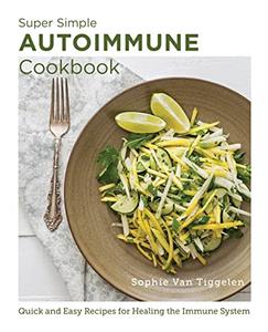 Super-Simple Autoimmune Cookbook Quick and Easy Recipes for Healing the Immune System (New Shoe Press)