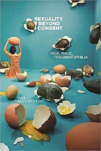 Sexuality Beyond Consent Risk, Race, Traumatophilia