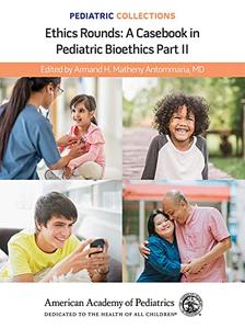 Pediatric Collections Ethics Rounds A Casebook in Pediatric Bioethics Part II