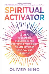 Spiritual Activator 5 Steps to Clearing, Unblocking, and Protecting Your Energy to Attract More Love, Joy, and Purpose