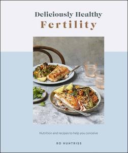 Deliciously Healthy Fertility Nutrition and Recipes to Help You Conceive (Deliciously Healthy)