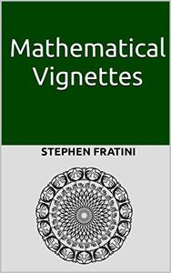 Mathematical Vignettes Number theory, stochastic processes, game theory, cryptography, linear programming and more