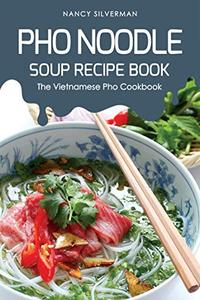 Pho Noodle Soup Recipe Book The Vietnamese Pho Cookbook