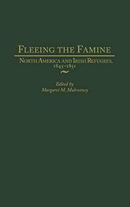 Fleeing the Famine North America and Irish Refugees, 1845-1851